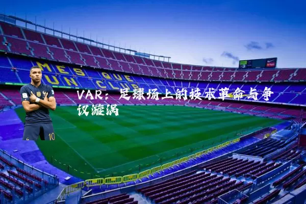 VAR:足球场上的技术革命与争议漩涡