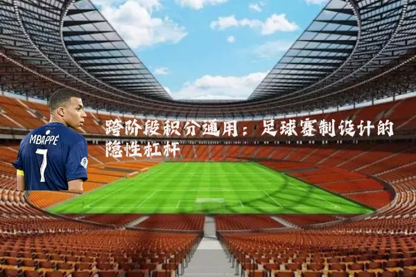 跨阶段积分通用：足球赛制设计的隐性杠杆
