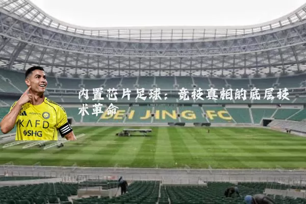 内置芯片足球:竞技真相的底层技术革命