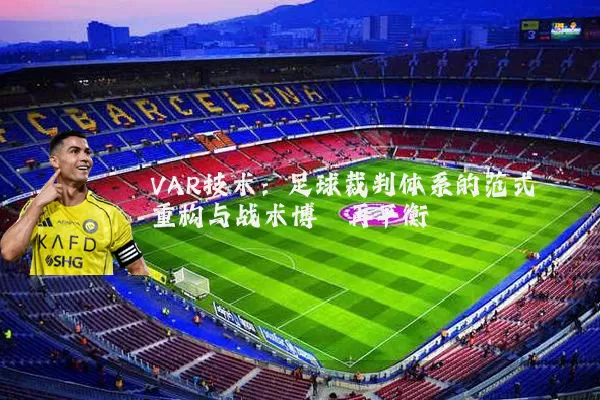 VAR技术:足球裁判体系的范式重构与战术博弈再平衡