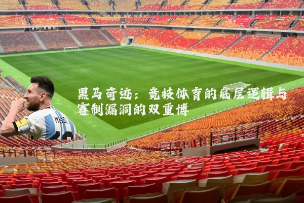 黑马奇迹:竞技体育的底层逻辑与赛制漏洞的双重博弈