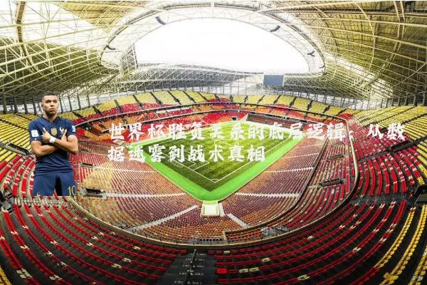 世界杯胜负关系的底层逻辑:从数据迷雾到战术真相