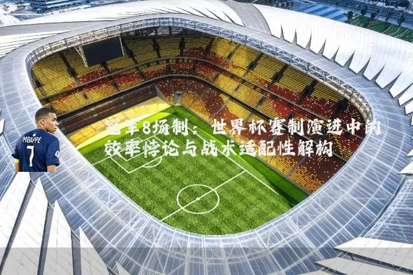 冠军8场制:世界杯赛制演进中的效率悖论与战术适配性解构