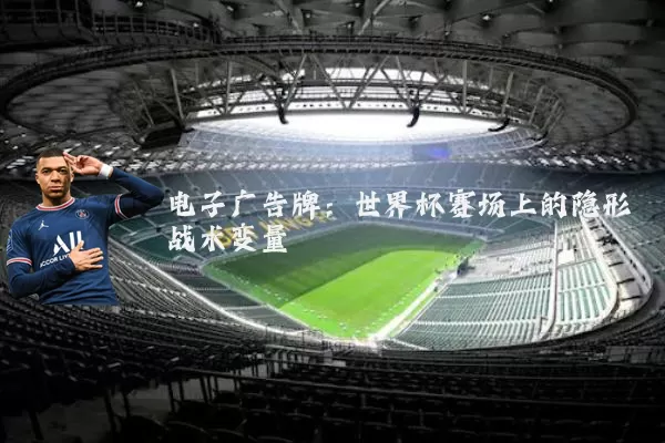 电子广告牌:世界杯赛场上的隐形战术变量